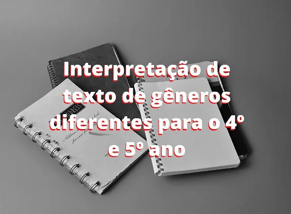 Compreensão e Interpretação de texto de gêneros diferentes - 4º ano e 5º ano