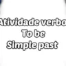 Atividade verbo to be passado simples