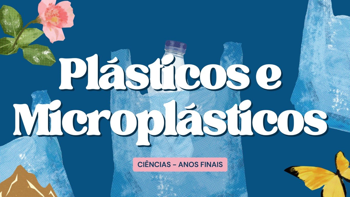 Plásticos e Microplásticos - Atividade de Ciências para Anos Finais